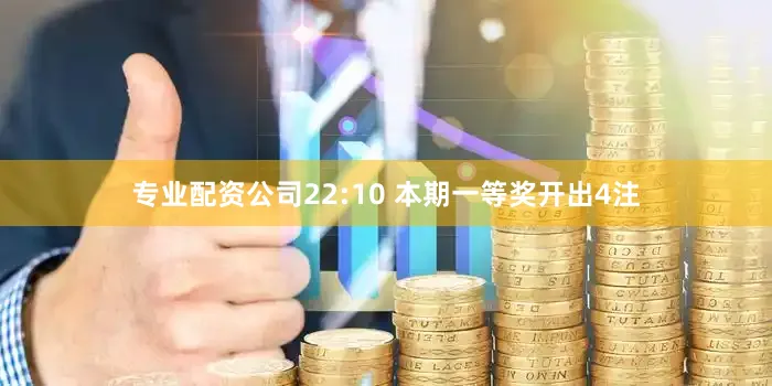 专业配资公司　　22:10 本期一等奖开出4注