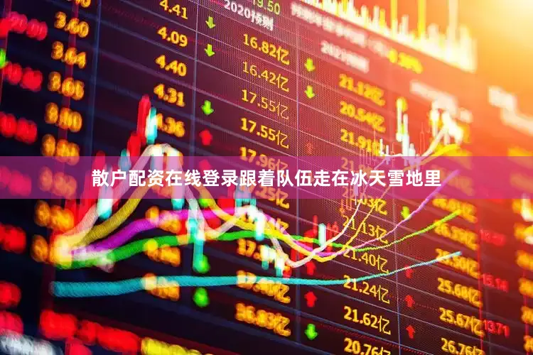 散户配资在线登录跟着队伍走在冰天雪地里
