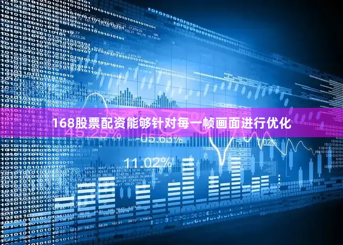168股票配资能够针对每一帧画面进行优化