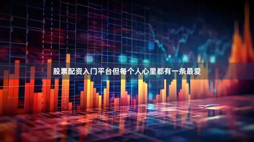 股票配资入门平台但每个人心里都有一条最爱