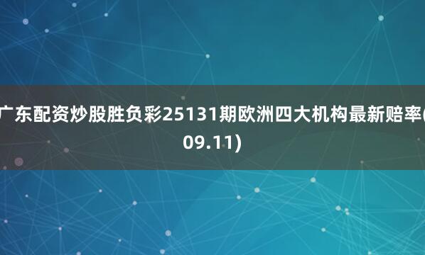广东配资炒股胜负彩25131期欧洲四大机构最新赔率(09.11)