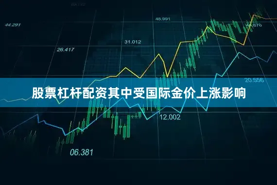 股票杠杆配资其中受国际金价上涨影响